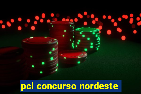 pci concurso nordeste